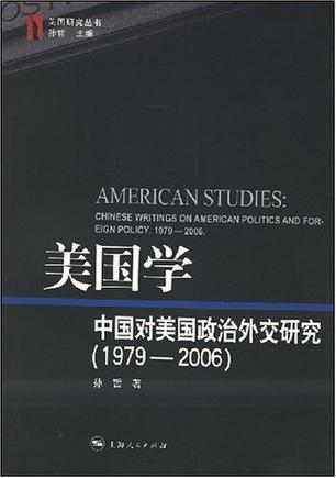 美国学 中国对美国政治外交研究 1979-2006 American studies Chinese writings on American politics and foreign policy 1979-2006