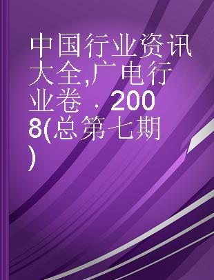 中国行业资讯大全 广电行业卷 2008(总第七期)