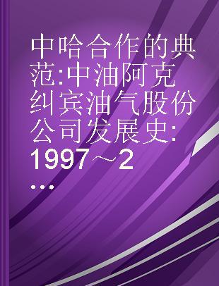 中哈合作的典范 中油阿克纠宾油气股份公司发展史 1997～2004年