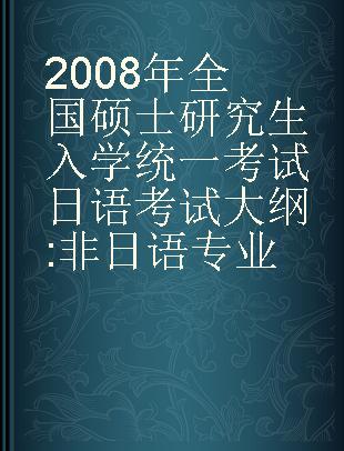 2008年全国硕士研究生入学统一考试日语考试大纲 非日语专业