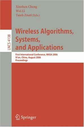 Wireless algorithms, systems, and applications first international conference, WASA 2006, Xi'an, China, August 15-17, 2006 : proceedings