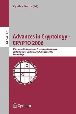 Advances in cryptology - CRYPTO 2006 26th Annual International Cryptology Conference, Santa Barbara, California, USA, August 20-24, 2006 : proceedings