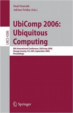 UbiComp 2006 ubiquitous computing : 8th international conference, UbiComp 2006, Orange County, CA, USA, September 17-21, 2006 : proceedings
