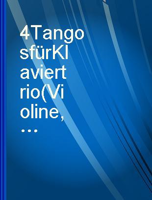 4 Tangos für Klaviertrio (Violine, Violoncello und Klavier) = Four tangos for piano trio (violin, cello, and piano)