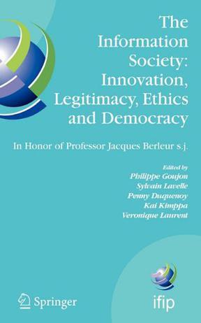 The information society innovation, legitimacy, ethics and democracy : in honor of Professor Jacques Berleur s.j. : proceedings of the conference "Information Society: Governance, Ethics and Social Consequences," University of Namur, Belgium, 22-23 May 2006