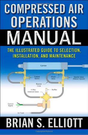 Compressed air operations manual an illustrated guide to selection, installation, applications, and maintenance