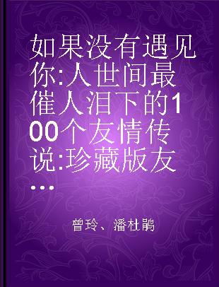 如果没有遇见你 人世间最催人泪下的100个友情传说 珍藏版 友情卷