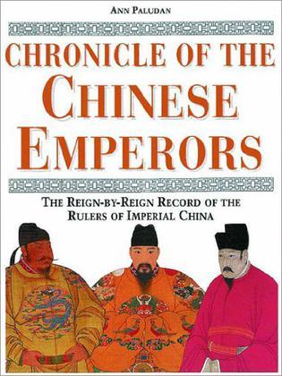 Chronicle of the Chinese emperors the reign-by-reign record of the rulers of Imperial China