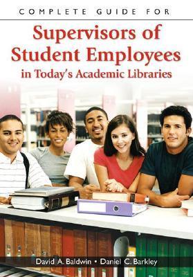 Complete guide for supervisors of student employees in today's academic libraries