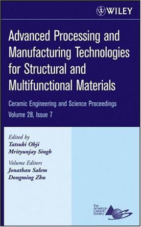 Advanced processing and manufacturing technologies for structural and multifunctional materials a collection of papers presented at the 31st International Conference on Advanced Ceramics and Composites, January 21-26, 2007, Daytona Beach, Florida