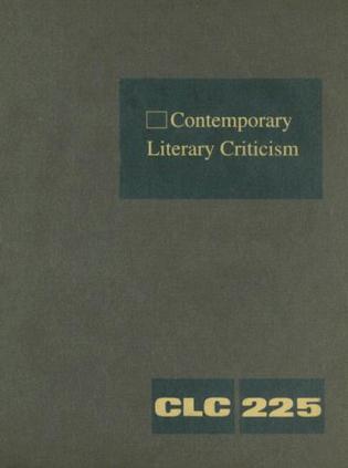 Contempory literary criticism Criticism of the Works of Today's Novelists, Poets, Playwrights, Short Story Writers, Scriptwriters, and Other Creative Writers. V. 225