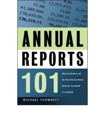 Annual reports 101 [what the numbers and the fine print can reveal about the true health of a company]