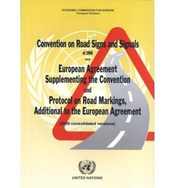 Convention on Road Signs and Signals of 1968 European Agreement Supplementing the Convention ; and, Protocol on Road Markings, Additional to the European Agreement : (2006 consolidated versions)