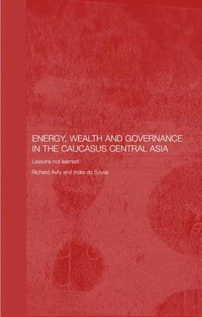 Energy, wealth and governance in the Caucasus and Central Asia lessons not learned