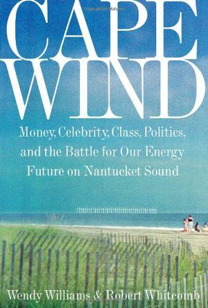 Cape wind money, celebrity, class, politics, and the battle for our energy future on Nantucket Sound