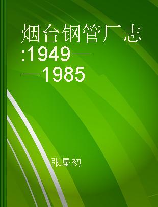 烟台钢管厂志 1949——1985