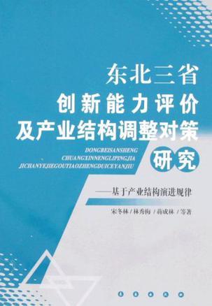 东北三省创新能力评价及产业结构调整对策研究 基于产业结构演进规律