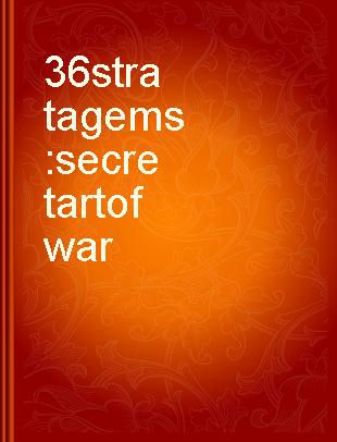 36 stratagems secret art of war = San shi liu ji