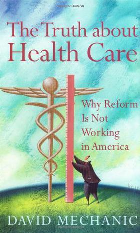 The truth about health care why reform is not working in America