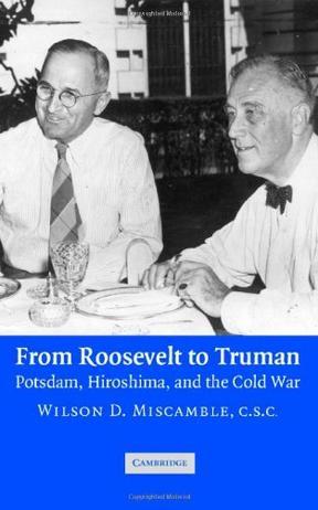 From Roosevelt to Truman Potsdam, Hiroshima, and the Cold War