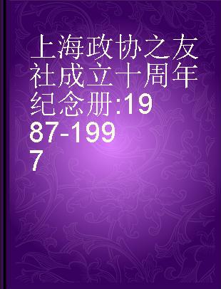 上海政协之友社成立十周年纪念册 1987-1997
