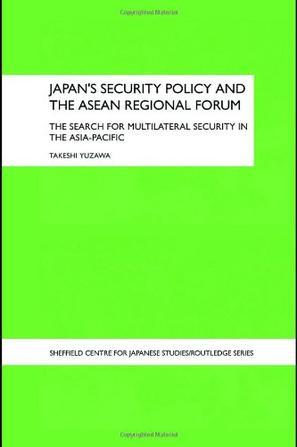 Japan's security policy and the ASEAN Regional Forum the search for multilateral security in the Asia-Pacific
