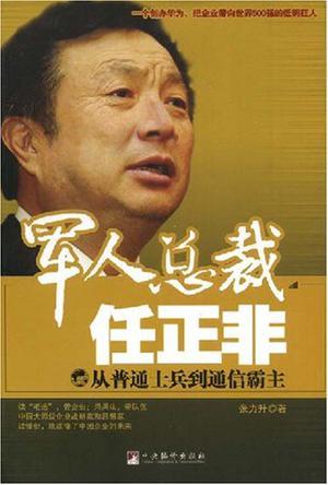 军人总裁任正非 从普通士兵到通信霸主