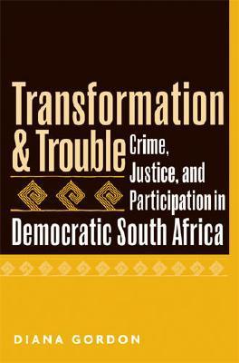Transformation & trouble crime, justice, and participation in democratic South Africa