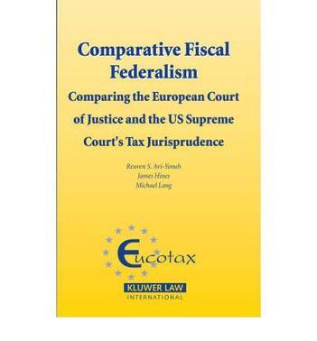 Comparative fiscal federalism comparing the European Court of Justice and the US Supreme Court's tax jurisprudence