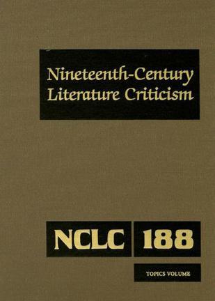 Nineteenth-century literature criticism criticism of the works of novelists, philosophers, and other creative writers who died between 1800 and 1899, from the first published critical appraisals to current evaluations. Vol. 188