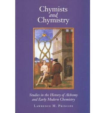 Chymists and chymistry studies in the history of alchemy and early modern chemistry