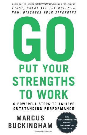 Go put your strengths to work 6 powerful steps to achieve outstanding performance