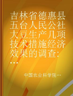 吉林省德惠县五台人民公社大豆生产几项技术措施经济效果的调查 一九六○年度