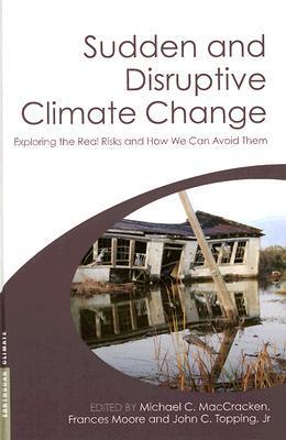 Sudden and disruptive climate change exploring the real risks and how we can avoid them