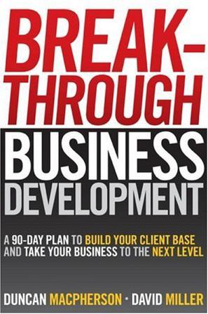 Breakthrough business development a 90-day plan to build your client base and take your business to the next level