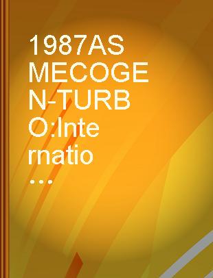 1987 ASME COGEN-TURBO International Symposium on Turbomachinery, Combined-Cycle Technologies, and Cogeneration, held in Montreux, Switzerland, September 2-4, 1987