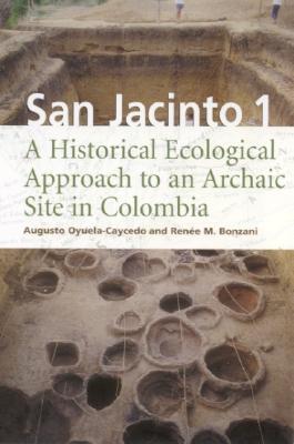 San Jacinto 1 a historical ecological approach to an archaic site in Colombia