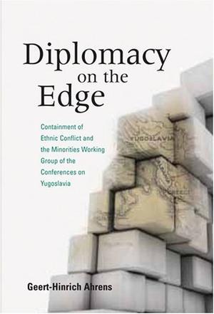 Diplomacy on the edge containment of ethnic conflict and the minorities working group of the conferences on Yugoslavia