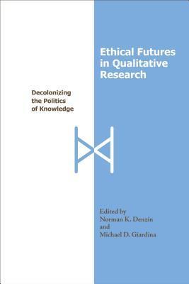 Ethical futures in qualitative research decolonizing the politics of knowledge