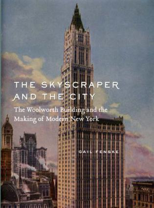 The skyscraper and the city the Woolworth Building and the making of modern New York