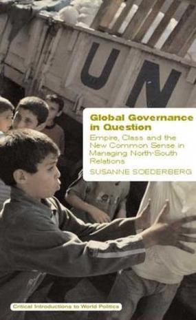 Global governance in question empire, class, and the new common sense in managing North-South relations