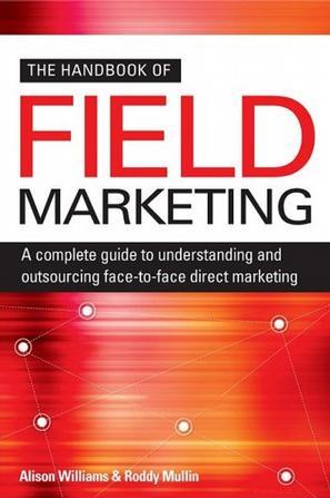 The handbook of field marketing a complete guide to understanding and outsourcing face-to-face direct marketing