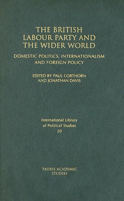 The British Labour Party and the wider world domestic politics, internationalism and foreign policy