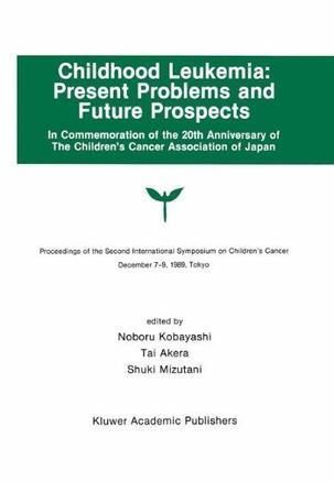 Childhood leukemia present problems and future prospects : proceedings of the Second International Symposium on Children's Cancer, Tokyo, Japan, December 7-9, 1989
