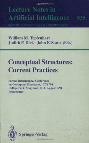 Conceptual structures: current practices Second International Conference on Conceptual Structures, ICCS'94, College Park, Maryland, USA, August 16-20, 1994 : proceedings