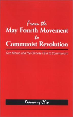 From the May Fourth Movement to Communist Revolution Guo Moruo and the Chinese path to Communism