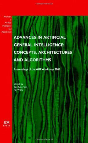 Advances in artificial general intelligence concepts, architectures and algorithms : proceedings of the AGI Workshop 2006