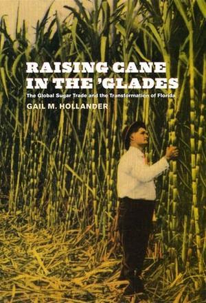 Raising cane in the 'glades the global sugar trade and the transformation of Florida