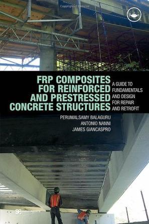 FRP composites for reinforced and prestressed concrete structures a guide to fundamentals and design for repair and retrofit
