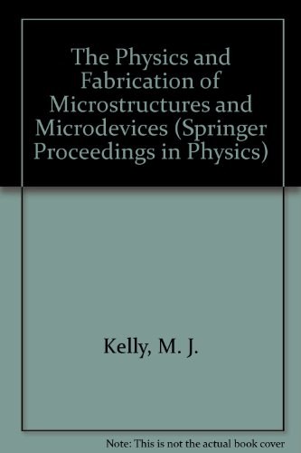 The Physics and fabrication of microstructures and microdevices proceedings of the winter school, Les Houches, France, March 25-April 5, 1986